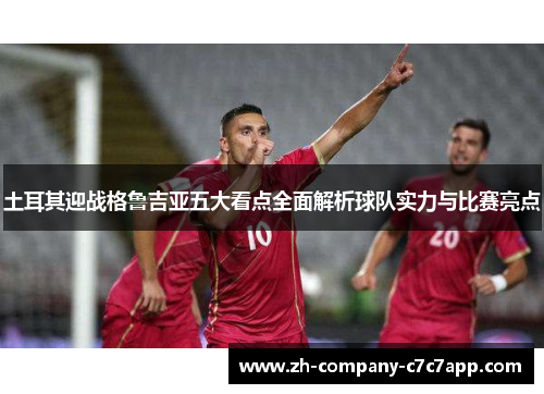土耳其迎战格鲁吉亚五大看点全面解析球队实力与比赛亮点