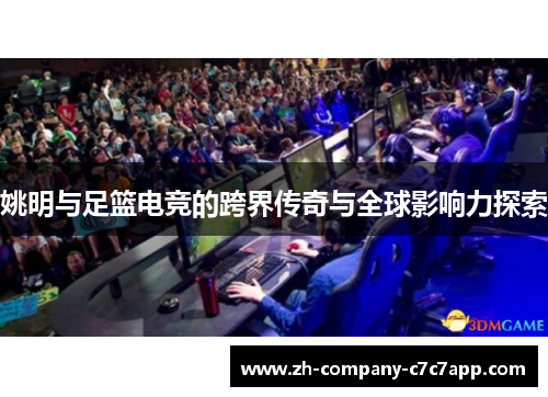 姚明与足篮电竞的跨界传奇与全球影响力探索