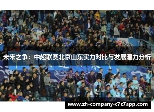 未来之争:中超联赛北京山东实力对比与发展潜力分析 未来之争:中超联赛北京山东实力对比与发展潜力分析