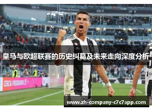 皇马与欧超联赛的历史纠葛及未来走向深度分析