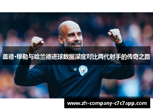 盖德·穆勒与哈兰德进球数据深度对比两代射手的传奇之路