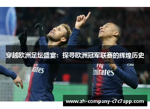 穿越欧洲足坛盛宴:探寻欧洲冠军联赛的辉煌历史 穿越欧洲足坛盛宴:探寻欧洲冠军联赛的辉煌历史