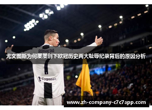 尤文图斯为何屡屡创下欧冠历史两大耻辱纪录背后的原因分析