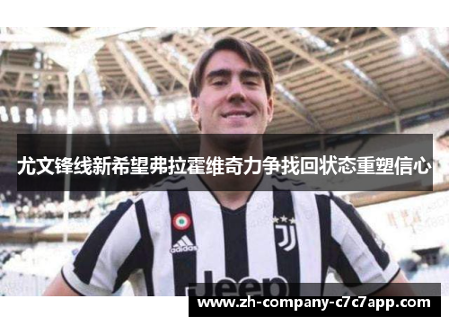 尤文锋线新希望弗拉霍维奇力争找回状态重塑信心