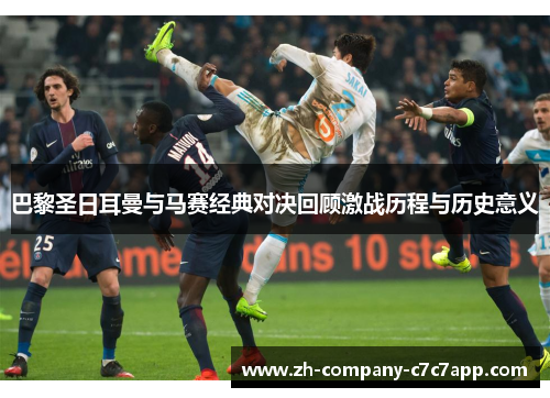 巴黎圣日耳曼与马赛经典对决回顾激战历程与历史意义