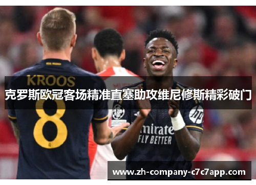 克罗斯欧冠客场精准直塞助攻维尼修斯精彩破门 克罗斯欧冠客场精准直塞助攻维尼修斯精彩破门