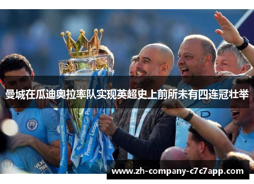 曼城在瓜迪奥拉率队实现英超史上前所未有四连冠壮举 曼城在瓜迪奥拉率队实现英超史上前所未有四连冠壮举