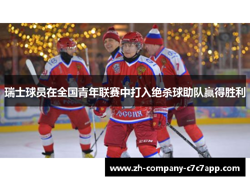 瑞士球员在全国青年联赛中打入绝杀球助队赢得胜利