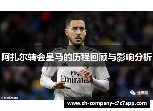 阿扎尔转会皇马的历程回顾与影响分析